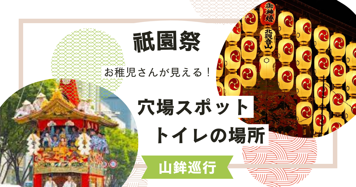 祇園祭の最高＆穴場のスポットはどこ？お稚児さんも見える場所やトイレの場所も徹底調査！